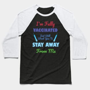 I'm Fully Vaccinated But Still Want You To Stay Away From Me Baseball T-Shirt